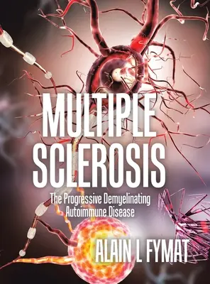 Sclerosis multiplex: Sclerosis multiplex: A progresszív demyelinizáló autoimmun betegség. - Multiple Sclerosis: The Progressive Demyelinating Autoimmune Disease