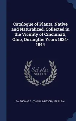 Az 1834-1844-es években az Ohio állambeli Cincinnati környékén gyűjtött őshonos és honos növények katalógusa - Catalogue of Plants, Native and Naturalized, Collected in the Vicinity of Cincinnati, Ohio, Duringthe Years 1834-1844