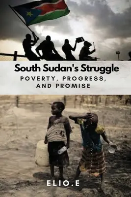 Dél-Szudán küzdelme a szegénységért A haladás és az ígéret - South Sudan's Struggle Poverty Progress And Promise