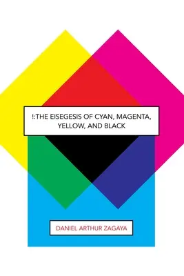 !: A cián, a magenta, a sárga és a fekete Eisegesis-e - !: The Eisegesis of Cyan, Magenta, Yellow, and Black