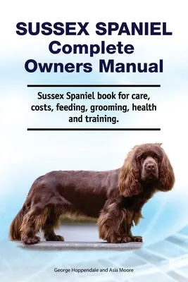 Sussex spániel Teljes tulajdonosi kézikönyv. Sussex spániel könyv gondozás, költségek, etetés, ápolás, egészség és képzés. - Sussex Spaniel Complete Owners Manual. Sussex Spaniel book for care, costs, feeding, grooming, health and training.