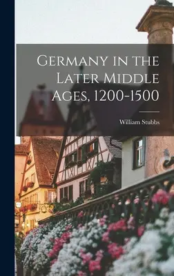 Németország a késő középkorban, 1200-1500 - Germany in the Later Middle Ages, 1200-1500