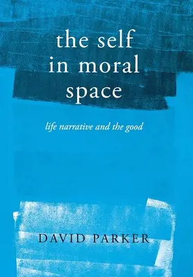 Az én az erkölcsi térben: Az élet elbeszélése és a jó - The Self in Moral Space: Life Narrative and the Good