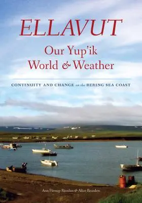 Ellavut / Our Yup'ik World and Weather: Folyamatosság és változás a Bering-tenger partvidékén - Ellavut / Our Yup'ik World and Weather: Continuity and Change on the Bering Sea Coast