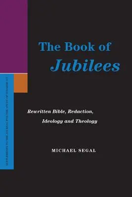 A jubileumok könyve: Újraírt Biblia, redakció, ideológia és teológia - The Book of Jubilees: Rewritten Bible, Redaction, Ideology and Theology