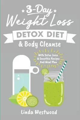 Detox (3. kiadás): 3 napos fogyókúrás detox diéta & testtisztítás (Detox juice & smoothie receptekkel és étkezési tervvel) - Detox (3rd Edition): 3-Day Weight Loss Detox Diet & Body Cleanse (With Detox Juice & Smoothie Recipes And Meal Plan)