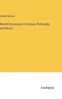 Újabb viták a tudomány, a filozófia és az erkölcs területén - Recent Discussions in Science, Philosophy, and Morals