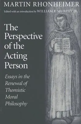 A cselekvő személy perspektívája: Esszék a thomista erkölcsfilozófia megújításáról - The Perspective of the Acting Person: Essays in the Renewal of Thomistic Moral Philosophy