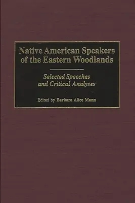 A keleti erdővidék indián beszélői: Válogatott beszédek és kritikai elemzések - Native American Speakers of the Eastern Woodlands: Selected Speeches and Critical Analyses