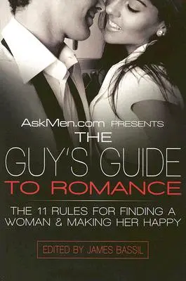 Az Askmen.com bemutatja a Srácok útmutatója a romantikához: A 11 szabály a nő megtalálására és boldoggá tételére - Askmen.com Presents the Guy's Guide to Romance: The 11 Rules for Finding a Woman & Making Her Happy