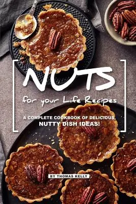 NUTS for your Life Receptek: Ízletes, diós ételötletek teljes szakácskönyve! - NUTS for your Life Recipes: A Complete Cookbook of Delicious, Nutty Dish Ideas!