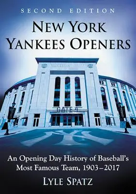 New York Yankees Openers: A baseball leghíresebb csapatának nyitónapi története, 1903-2017, 2D Ed. - New York Yankees Openers: An Opening Day History of Baseball's Most Famous Team, 1903-2017, 2D Ed.