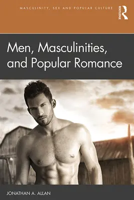 Férfiak, férfiasságok és a népszerű romantika - Men, Masculinities, and Popular Romance