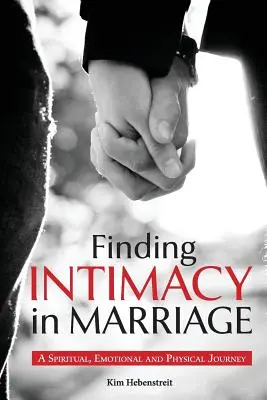 Az intimitás megtalálása a házasságban: Spirituális, érzelmi és fizikai utazás - Finding Intimacy in Marriage: A Spiritual, Emotional and Physical Journey