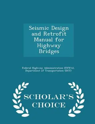 Seismic Design and Retrofit Manual for Highway Bridges - Scholar's Choice Edition (Federal Highway Administration (Fhwa) D)