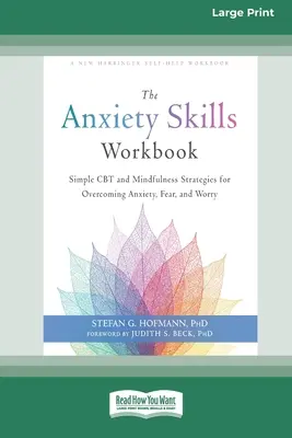 The Anxiety Skills Workbook: Egyszerű CBT és mindfulness stratégiák a szorongás, félelem és aggodalom leküzdéséhez [16pt Large Print Edition] - The Anxiety Skills Workbook: Simple CBT and Mindfulness Strategies for Overcoming Anxiety, Fear, and Worry [16pt Large Print Edition]