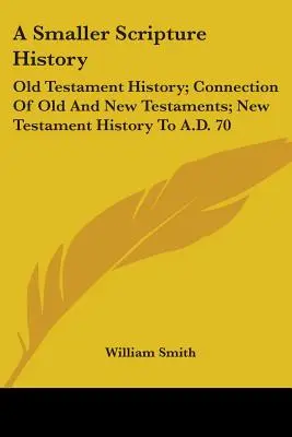 Egy kisebb szentírástörténet: Az Ószövetség története; Az Ó- és Újszövetség kapcsolata; Az Újszövetség története Kr. u. 70-ig - A Smaller Scripture History: Old Testament History; Connection Of Old And New Testaments; New Testament History To A.D. 70