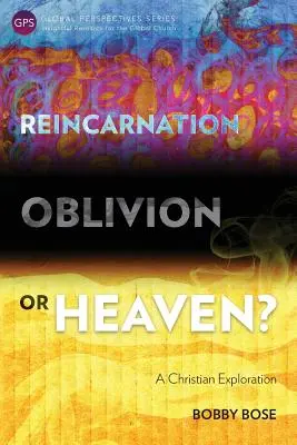 Reinkarnáció, feledés vagy mennyország?: Egy keresztény felfedezés - Reincarnation, Oblivion or Heaven?: A Christian Exploration