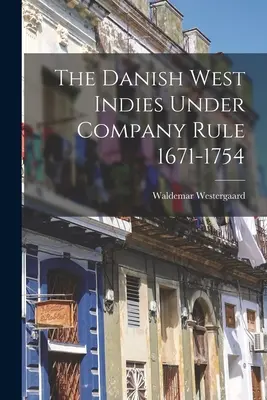 A dán Nyugat-Indiákok a Társaság uralma alatt 1671-1754 - The Danish West Indies Under Company Rule 1671-1754