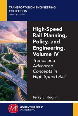 Nagysebességű vasúti tervezés, politika és mérnöki tevékenység, IV. kötet: A nagysebességű vasúti közlekedés tendenciái és fejlett koncepciói - High-Speed Rail Planning, Policy, and Engineering, Volume IV: Trends and Advanced Concepts in High-Speed Rail