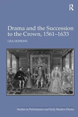 A dráma és a koronaöröklés, 1561-1633 - Drama and the Succession to the Crown, 1561-1633