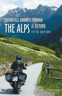 Motoros utazások az Alpokon át és azon túl: 5. kiadás - Motorcycle Journeys Through the Alps and Beyond: 5th Edition