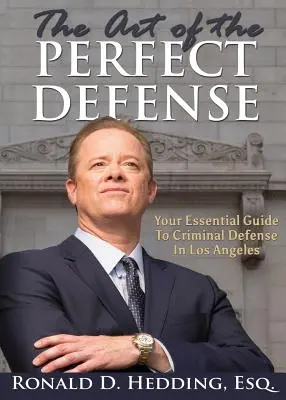 A tökéletes védelem művészete: A büntetőjogi védelem alapvető útmutatója Los Angelesben - The Art of the Perfect Defense: Your Essential Guide to Criminal Defense In Los Angeles