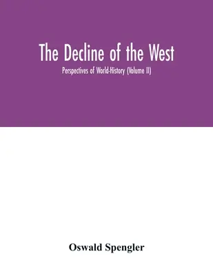 A Nyugat hanyatlása; Világtörténelmi távlatok (II. kötet) - The decline of the West; Perspectives of World-History (Volume II)