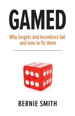 Játékos: Miért nem sikerülnek a célok és az ösztönzők, és hogyan javíthatók ki? - Gamed: Why targets and incentives fail and how to fix them