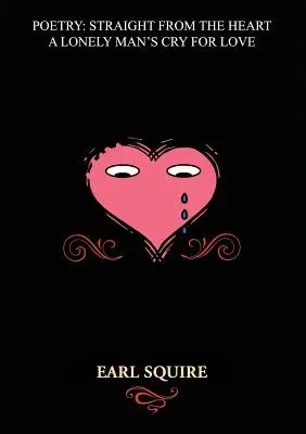 Költészet egyenesen a szívből: Egy magányos ember szerelmi kiáltása - Poetry Straight from the Heart: A Lonely Man's Cry for Love