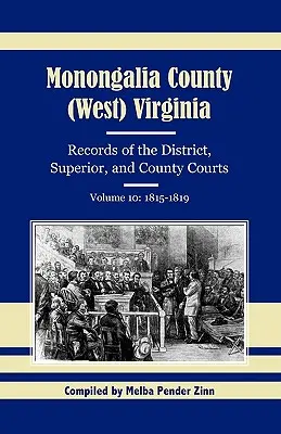 Monongalia County, (West) Virginia, Records of the District, Superior, and County Courts, 10. kötet: 1815-1819 - Monongalia County, (West) Virginia, Records of the District, Superior, and County Courts, Volume 10: 1815-1819