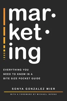 mar-ket-ing: Minden, amit tudnod kell egy falatnyi zsebkönyvben. - mar-ket-ing: Everything you need to know in a bite-sized pocket guide.