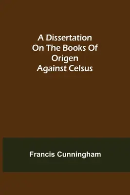 Egy értekezés Origenész Celsus elleni könyveiről - A Dissertation on the Books of Origen against Celsus