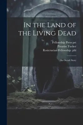 Az élőhalottak földjén: Egy okkult történet - In the Land of the Living Dead: An Occult Story