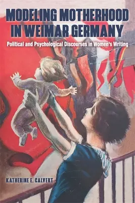 Az anyaság modellezése a weimari Németországban: Politikai és pszichológiai diskurzusok a női írásokban - Modeling Motherhood in Weimar Germany: Political and Psychological Discourses in Women's Writing