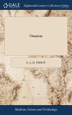 Onanizmus: Or, a Treatise Upon the Disorders Produced by Masturbation: or, the Dangerous Effects of Secret and Excessive Venery. - Onanism: Or, a Treatise Upon the Disorders Produced by Masturbation: or, the Dangerous Effects of Secret and Excessive Venery.