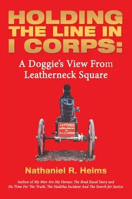 A vonal tartása az I. hadtestben: Egy kutyus kilátása a Bőrnyak térről - Holding the Line in I Corps: A Doggie's View from Leatherneck Square