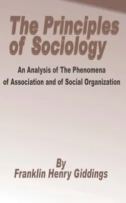 A szociológia alapjai: Az asszociáció és a társadalmi szerveződés jelenségeinek elemzése, The - Principles of Sociology: An Analysis of the Phenomena of Association and of Social Organization, The