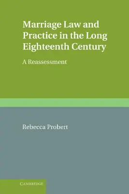 Házassági jog és gyakorlat a hosszú tizennyolcadik században: A Reassessment - Marriage Law and Practice in the Long Eighteenth Century: A Reassessment