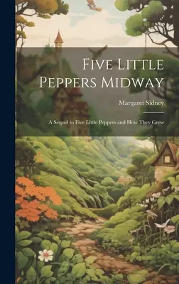 Öt kis paprika középtájon: A Sequel to Five Little Peppers and how They Grewst - Five Little Peppers Midway: A Sequel to Five Little Peppers and how They Grew