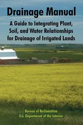 Vízelvezetési kézikönyv: A Guide to Integrating Plant, Soil, and Water Relationships for Drainage of Irrigated Lands (Útmutató a növény-, talaj- és vízviszonyok integrálásához az öntözött földek vízelvezetéséhez) - Drainage Manual: A Guide to Integrating Plant, Soil, and Water Relationships for Drainage of Irrigated Lands