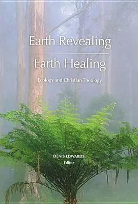 Földfeltárás - Földgyógyítás: Ökológia és keresztény teológia - Earth Revealing - Earth Healing: Ecology and Christian Theology