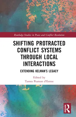 Az elhúzódó konfliktusrendszerek megváltoztatása helyi kölcsönhatások révén: Kelman örökségének kiterjesztése - Shifting Protracted Conflict Systems Through Local Interactions: Extending Kelman's Legacy