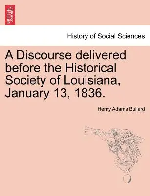 A Discourse Delivered Before the Historical Society of Louisiana, January 13, 1836.