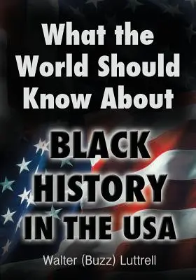 Amit a világnak tudnia kell az USA fekete történelméről (Luttrell Walter (Buzz)) - What the World Should Know about Black History in the USA (Luttrell Walter (Buzz))