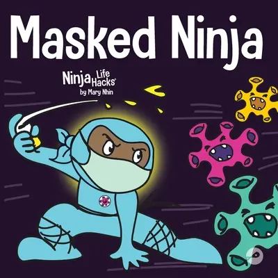 Maszkos nindzsa: Gyerekkönyv a kedvességről és a vírusok terjedésének megakadályozásáról - Masked Ninja: A Children's Book About Kindness and Preventing the Spread of Viruses