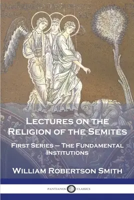 Előadások a szemiták vallásáról: Az alapvető intézmények - Lectures on the Religion of the Semites: First Series - The Fundamental Institutions