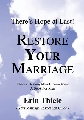 Hogyan fogja Isten helyreállítani a házasságodat: Van gyógyulás a megtört fogadalmak után: könyv férfiaknak - How God Will Restore Your Marriage: There's Healing after Broken Vows: a Book for Men