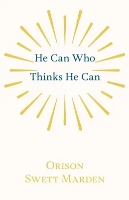 Az tud, aki azt hiszi, hogy tud: És más írások a sikeres életről - He Can Who Thinks He Can: And Other Papers on Success in Life