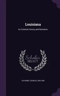 Louisiana: Gyarmati története és románsága - Louisiana: Its Colonial History and Romance